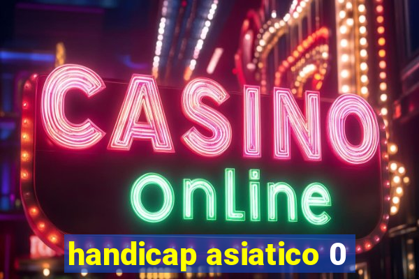 handicap asiatico 0